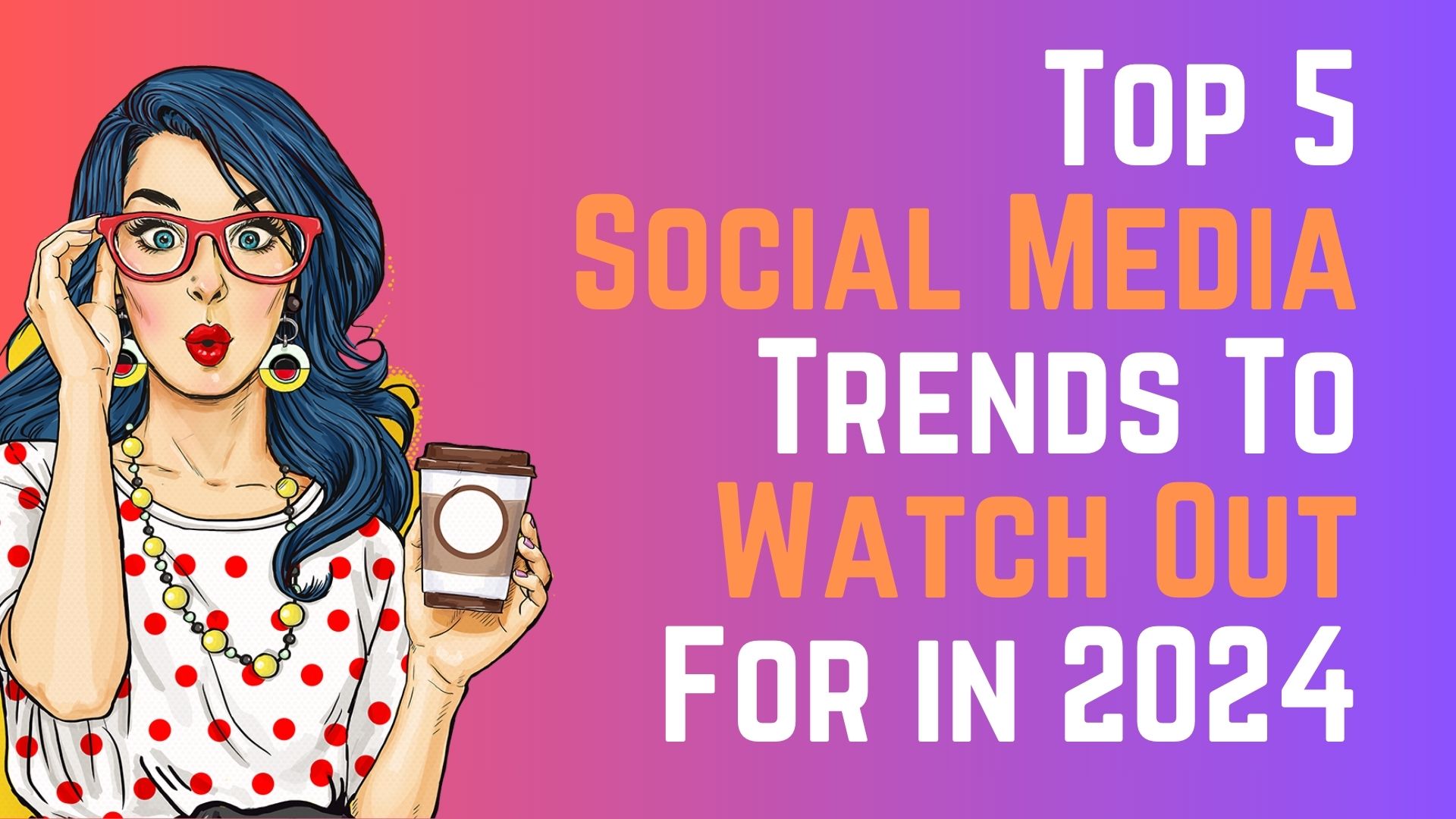 Top 5 Social Media Trends To Watch Out For in 2024 social presence